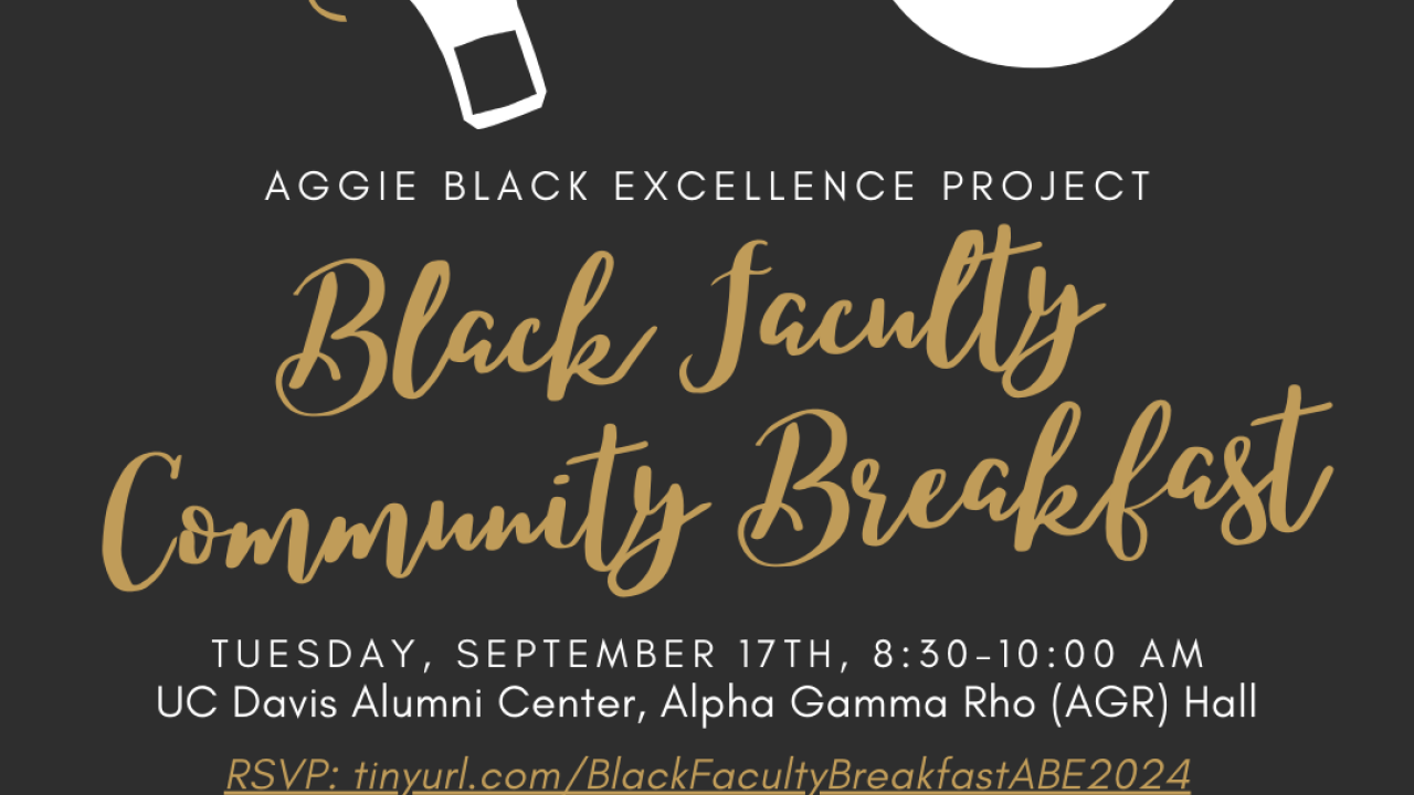 Aggie Black Excellence Project's Black Faculty Community Breakfast will be held on Tuesday, September 17th, 8:30 am to 10:00 am at the UC Davis Alumni Center, Alpha Gamma Rho (AGR) Hall.